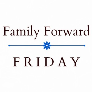 Family Forward Friday - Weekly Linkup
